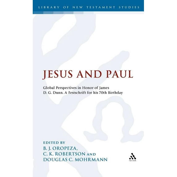 Library of New Testament Studies Jesus and Paul: Global Perspectives in Honour of James D. G. Dunn. a Festschrift for His 70th Birthday, Book 414, (Hardcover)