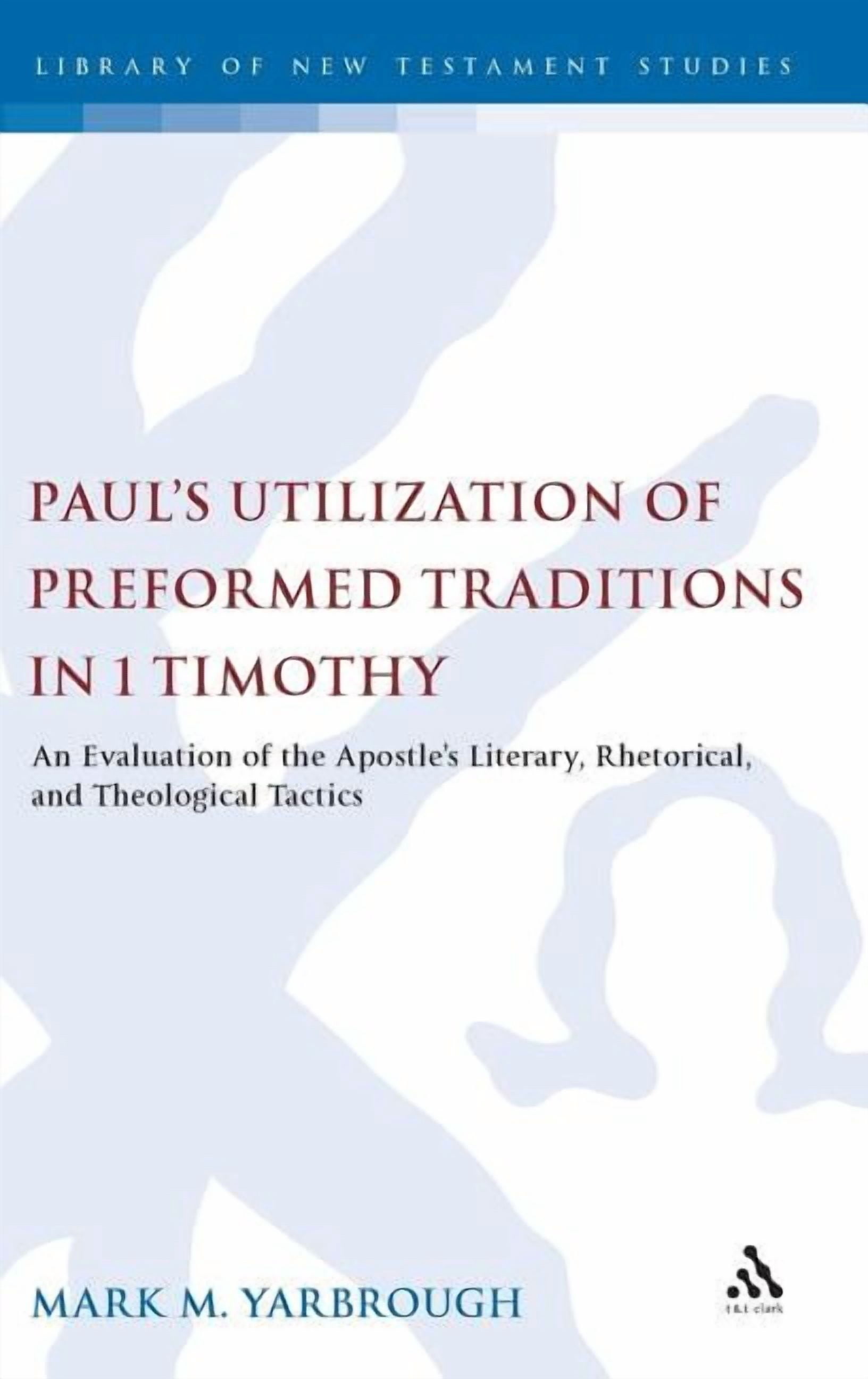 Library of New Testament Studies Paul's Utilization of Preformed Traditions in 1 Timothy: An Evaluation of the Apostle's Literary, Rhetorical, and Theolo, Book 417, (Hardcover)