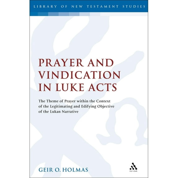 Library of New Testament Studies Prayer and Vindication in Luke - Acts: The Theme of Prayer Within the Context of the Legitimating and Edifying Objective, (Paperback)
