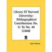 Library Of Harvard University Bibliographical Contributions No. 31 To No. 40 1888 Paperback