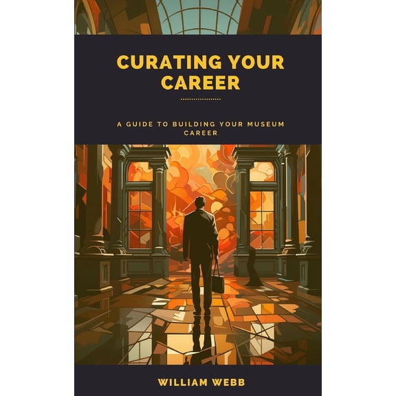 Library Professional Development: Curating Your Career: A Guide to Building Your Museum Career (Paperback)