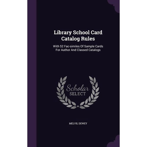Library School Card Catalog Rules : With 52 Fac-similes Of Sample Cards For Author And Classed Catalogs (Hardcover)