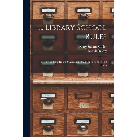 ... Library School Rules: 1. Card Catalog Rules: 2. Accession Book Rules; 3. Shelf List Rules (Paperback)