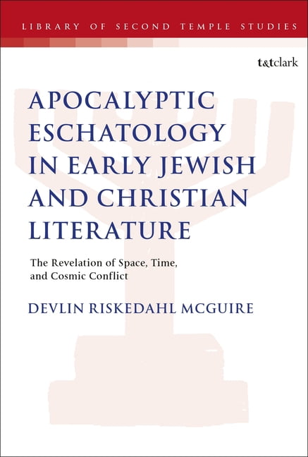 Library of Second Temple Studies Apocalyptic Eschatology in Early Jewish and Christian Literature: The Revelation of Space, Time, and Cosmic Conflict, (Hardcover)