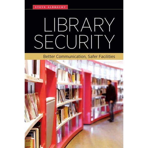 Library Security: Better Communication, Safer Facilities, (Paperback)