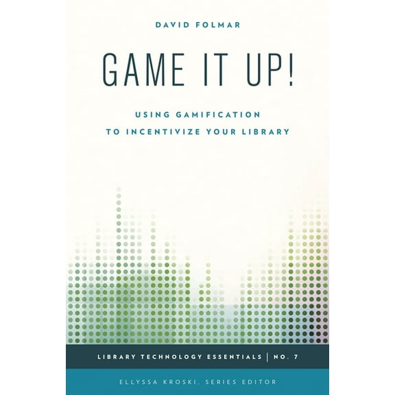 Library Technology Essentials Game It Up!: Using Gamification to Incentivize Your Library, Book 7, (Hardcover)
