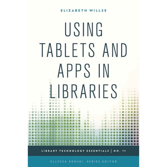 Library Technology Essentials Using Tablets and Apps in Libraries, Book 11, (Hardcover)