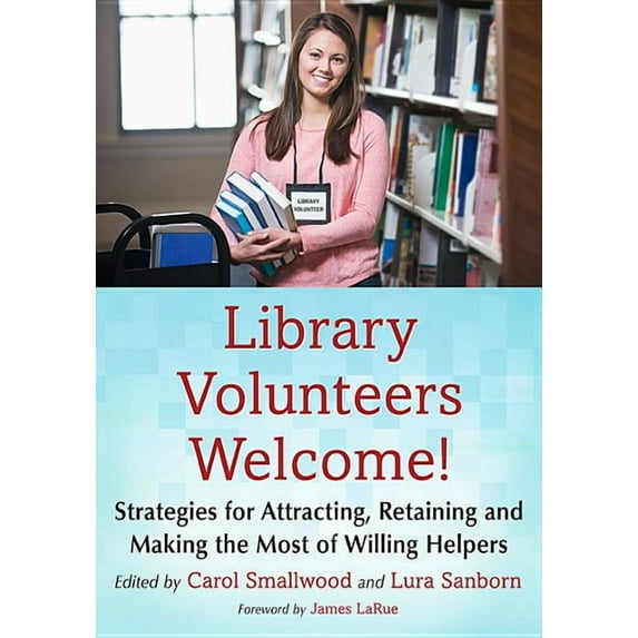 Library Volunteers Welcome!: Strategies for Attracting, Retaining and Making the Most of Willing Helpers, (Paperback)