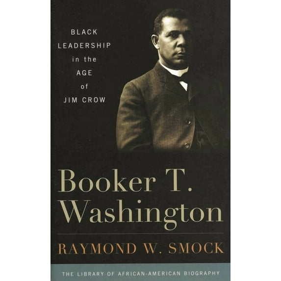 Library of African American Biography Booker T. Washington: Black Leadership in the Age of Jim Crow, (Paperback)