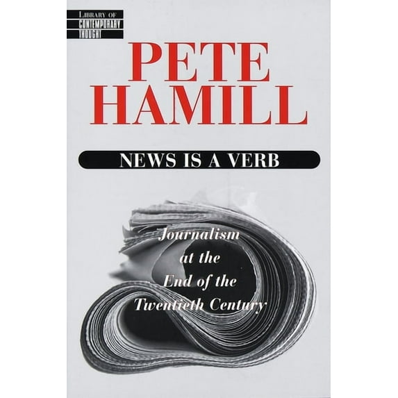 Library of Contemporary Thought News Is a Verb: Journalism at the End of the Twentieth Century, (Paperback)