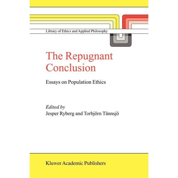Library of Ethics and Applied Philosophy The Repugnant Conclusion: Essays on Population Ethics, Book 15, (Paperback)