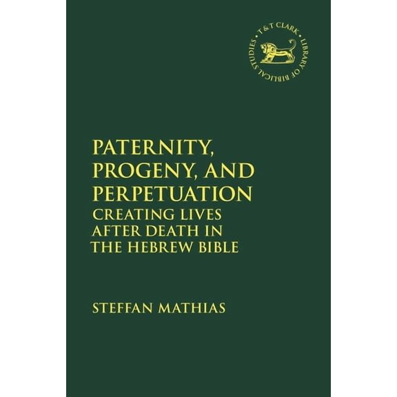 Library of Hebrew Bible/Old Testament St Paternity, Progeny, and Perpetuation: Creating Lives After Death in the Hebrew Bible, (Paperback)