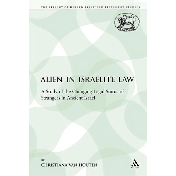 Library of Hebrew Bible/Old Testament St The Alien in Israelite Law: A Study of the Changing Legal Status of Strangers in Ancient Israel, Book 107, (Paperback)