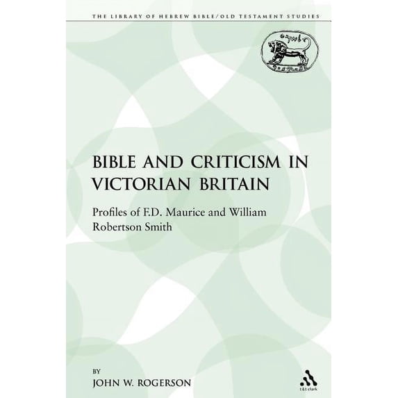 Library of Hebrew Bible/Old Testament St The Bible and Criticism in Victorian Britain: Profiles of F.D. Maurice and William Robertson Smith, Book 201, (Paperback)
