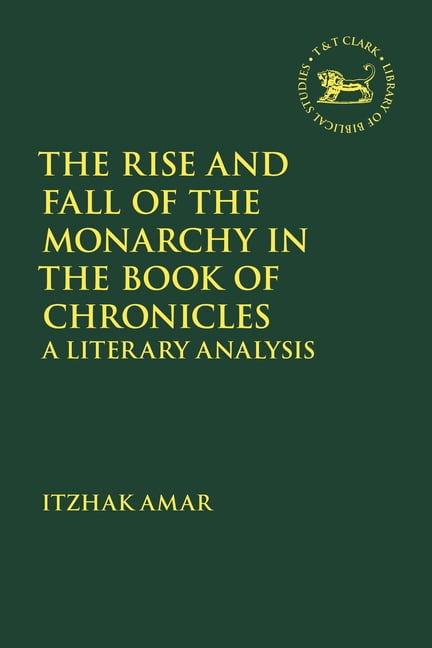 Library of Hebrew Bible/Old Testament St The Rise and Fall of the Monarchy in the Book of Chronicles: A Literary Analysis, (Hardcover)