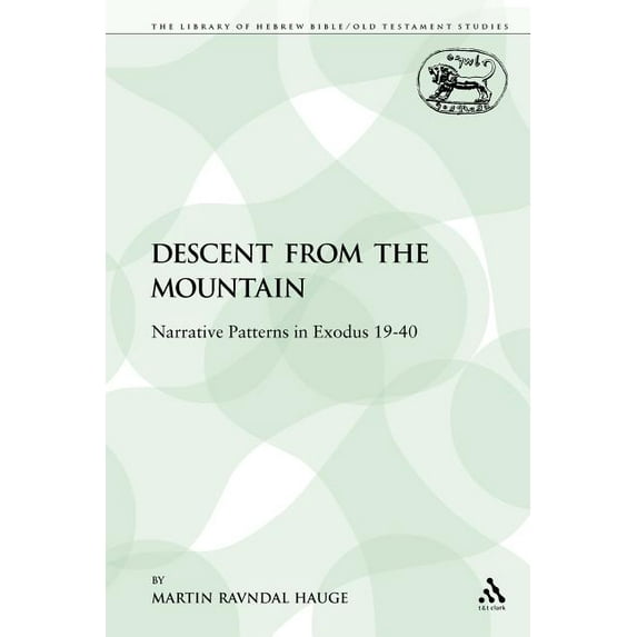 Library of Hebrew Bible/Old Testament St The Descent from the Mountain: Narrative Patterns in Exodus 19-40, Book 323, (Paperback)