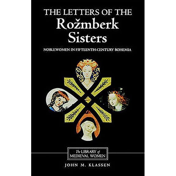 Library of Medieval Women The Letters of the Rozmberk Sisters: Noblewomen in Fifteenth-Century Bohemia, (Paperback)