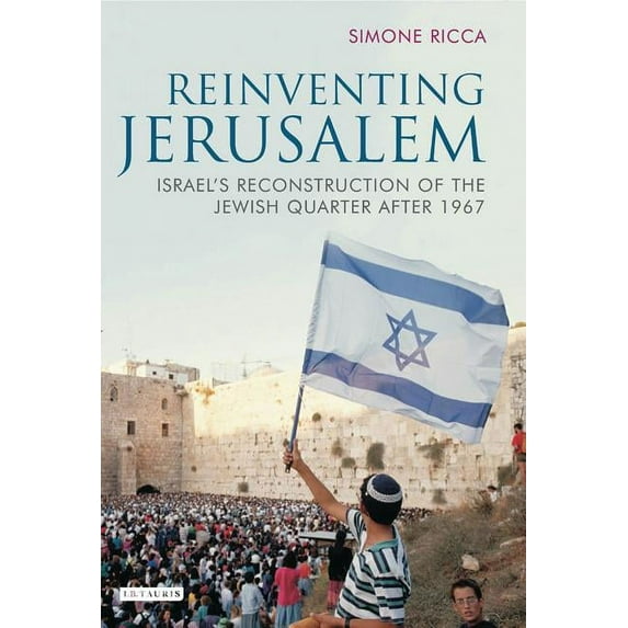 Library of Modern Middle East Studies Reinventing Jerusalem: Israel's Reconstruction of the Jewish Quarter After 1967, (Paperback)