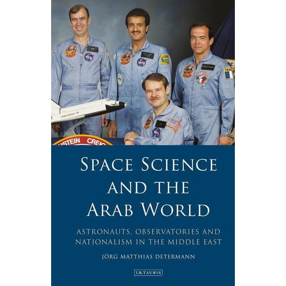 Library of Modern Middle East Studies Space Science and the Arab World: Astronauts, Observatories and Nationalism in the Middle East, (Paperback)