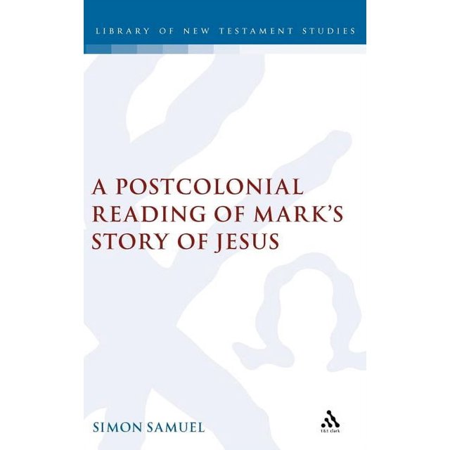 Library of New Testament Studies A Postcolonial Reading of Mark's Story ...