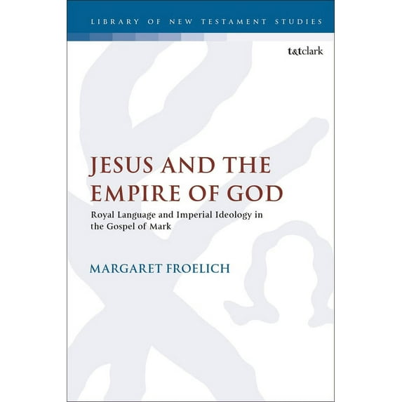 Library of New Testament Studies Jesus and the Empire of God: Royal Language and Imperial Ideology in the Gospel of Mark, (Paperback)