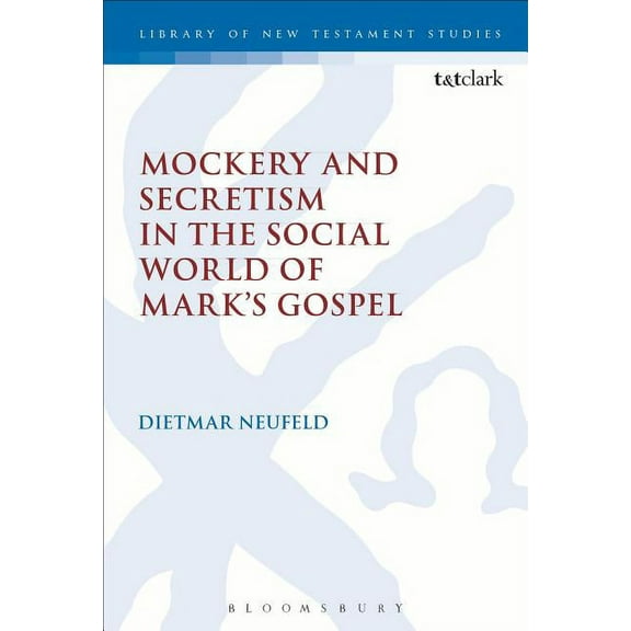 Library of New Testament Studies Mockery and Secretism in the Social World of Mark's Gospel, (Paperback)