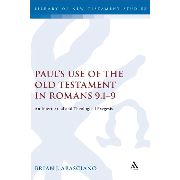 Library of New Testament Studies Paul's Use of the Old Testament in Romans 9.1-9: An Intertextual and Theological Exegesis, Book 301, (Hardcover)