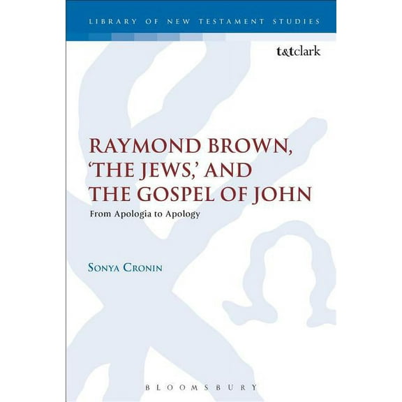 Library of New Testament Studies Raymond Brown, 'The Jews, ' and the Gospel of John: From Apologia to Apology, Book 504, (Hardcover)