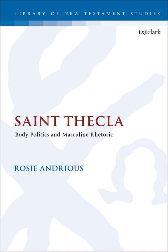 Library of New Testament Studies Saint Thecla: Body Politics and Masculine Rhetoric, (Paperback)