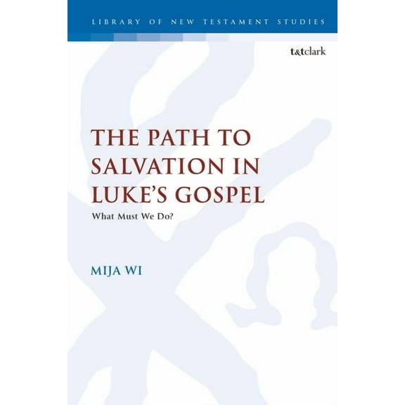 Library of New Testament Studies The Path to Salvation in Luke's Gospel: What Must We Do?, (Paperback)