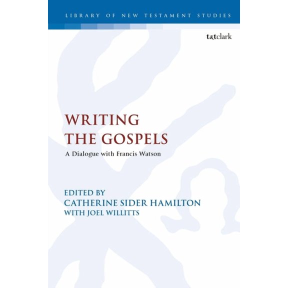 Library of New Testament Studies Writing the Gospels: A Dialogue with Francis Watson, (Paperback)