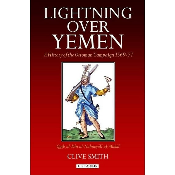 Library of Ottoman Studies Lightning Over Yemen: Studies Volume: A History of the Ottoman Campaign in Yemen, 1596-71, Book 03, (Hardcover)