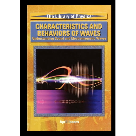 Library of Physics: Characteristics and Behaviors of Waves : Understanding Sound and Electromagnetic Waves (Paperback)