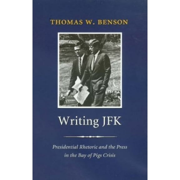 Pre-Owned Library of Presidential Rhetoric: Writing JFK : Presidential Rhetoric and the Press in the Bay of Pigs Crisis (Paperback)