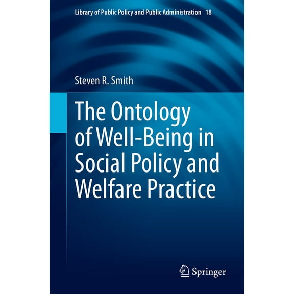 Library of Public Policy and Public Admi The Ontology of Well-Being in Social Policy and Welfare Practice, Book 18, (Hardcover)