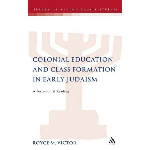 Library of Second Temple Studies Colonial Education and Class Formation in Early Judaism: A Postcolonial Reading, Book 72, (Hardcover)