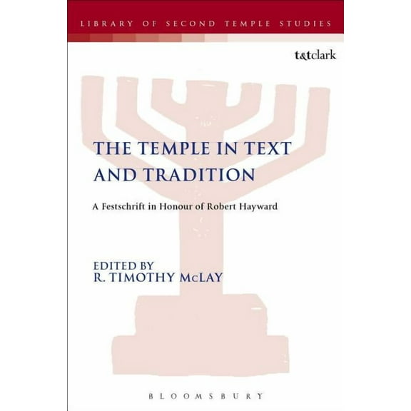 Library of Second Temple Studies The Temple in Text and Tradition: A Festschrift in Honour of Robert Hayward, Book 83, (Paperback)