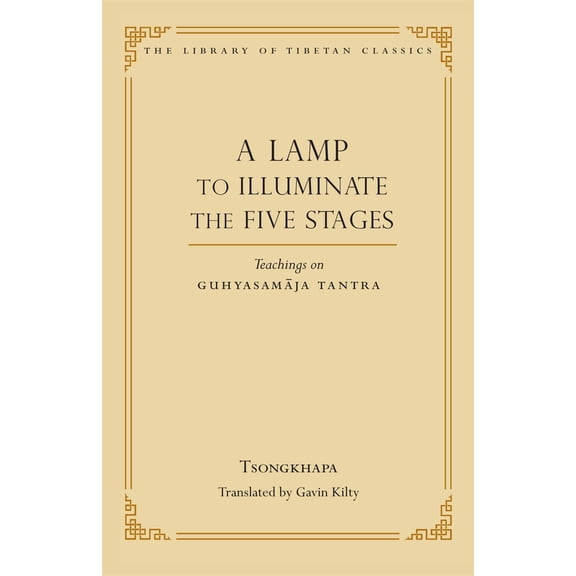 Library of Tibetan Classics: A Lamp to Illuminate the Five Stages : Teachings on Guhyasamaja Tantra (Series #15) (Hardcover)