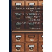 Library of the Late William Winter...comprising Unique, Most Desirable Association Pieces, Paperback