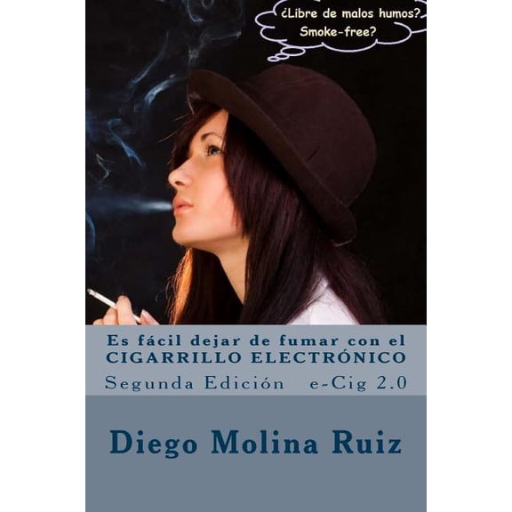 Libre de Malos Humos: Es fcil dejar de fumar con el CIGARRILLO ELECTRNICO : e-Cig 2.0 Segunda Edicin (Series #2) (Paperback)