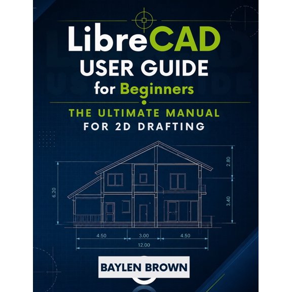 LibreCAD User Guide for Beginners: The Ultimate Manual for 2D Drafting, (Paperback)