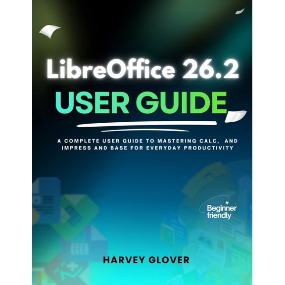 LibreOffice 26.2 User Guide: A Complete User Guide to Mastering Calc, and Impress and base for Everyday Productivity, (Paperback)