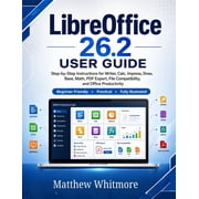 LibreOffice 26.2 User Guide A Practical Step-by-Step Guide to Writer, Calc, Impress, Draw, Base, Math, PDF Export, File, Paperback