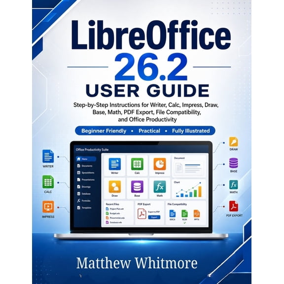 LibreOffice 26.2 User Guide: A Practical Step-by-Step Guide to Writer, Calc, Impress, Draw, Base, Math, PDF Export, File, (Paperback)