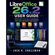 LibreOffice 26.2 User Guide Master Writer, Calc, Impress, Documents, Spreadsheets, Presentations, and Everyday Office T, Paperback