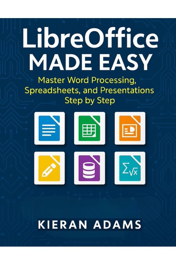 LibreOffice Made Easy: Master Word Processing, Spreadsheets, and Presentations Step by Step, (Paperback)