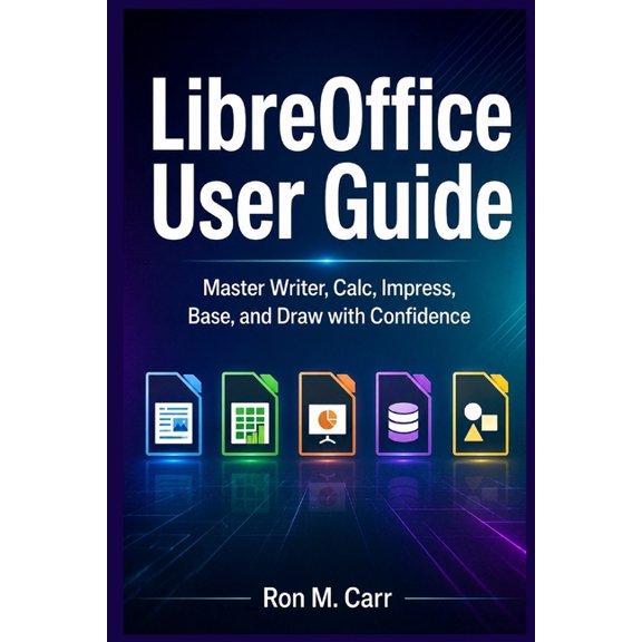 LibreOffice User Guide: Master Writer, Calc, Impress, Base, and Draw with Confidence, (Paperback)