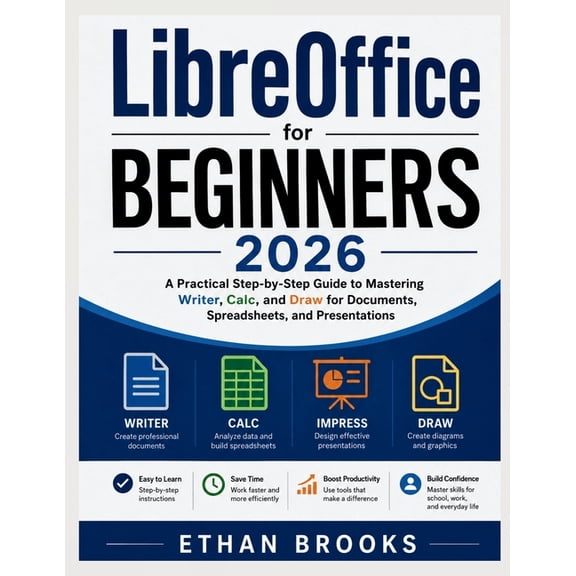 LibreOffice for Beginners 2026: A Practical Step-by-Step Guide to Mastering Writer, Calc, and Draw for Documents, Spread, (Paperback)