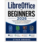 LibreOffice for Beginners 2026 A Practical Step-by-Step Guide to Mastering Writer, Calc, and Draw for Documents, Spread, Paperback