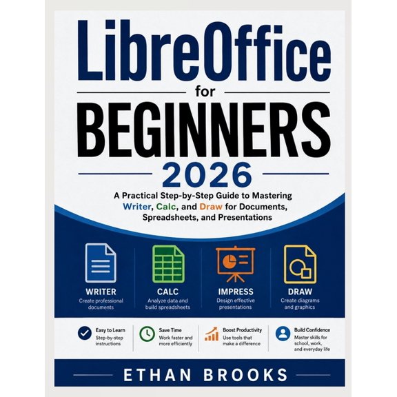 LibreOffice for Beginners 2026: A Practical Step-by-Step Guide to Mastering Writer, Calc, and Draw for Documents, Spread, (Paperback)